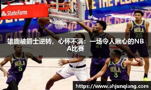 雄鹿被爵士逆转，心怀不满：一场令人揪心的NBA比赛